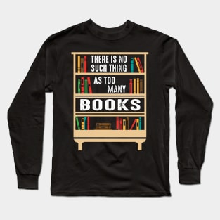 There Is No Such Thing As Too Many Books Funny Book Lover Long Sleeve T-Shirt